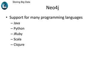 Neo4j
• Support for many programming languages
– Java
– Python
– JRuby
– Scala
– Clojure
Storing Big Data
 