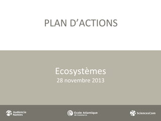 PLAN D’ACTIONS

Ecosystèmes
28 novembre 2013

 