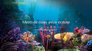 Merci de nous avoir ecoute
Pedro, Baptiste et Robin
 