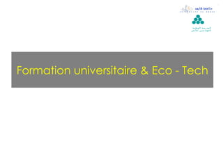 ‫ال مدرسة الوطنية‬
                                ‫لل مهن د سين بقابس‬




Formation universitaire & Eco - Tech
 