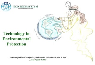 Technology in
Environmental
Protection
“Some old-fashioned things like fresh air and sunshine are hard to beat”
Laura Ingalls Wilder
 