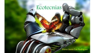 Ecotecnias 
Diana Laura Cue Rodriguez 
 