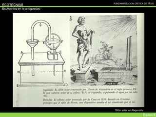 FUNDAMENTACION CRÍTICA DE TÉSIS
ECOTECNIAS
Ecotecnias en la antiguedad
Equipo 9
Sifón solar en Alejandría