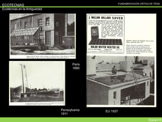 FUNDAMENTACION CRÍTICA DE TÉSIS
ECOTECNIAS
Ecotécnias en la Antiguedad
Equipo 9
Paris
1880
Penssylvania
1911
EU 1937