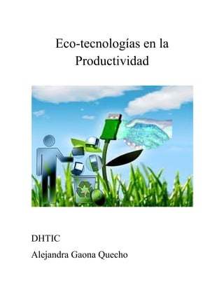 Eco-tecnologías en la
Productividad
DHTIC
Alejandra Gaona Quecho
 