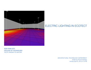 New York City
College of Technology
The City University of New York
Electric Lighting in Ecotect
Architectural technology department
written by Nicole Seekely
revised April 6, 2010 4:14 PM
 