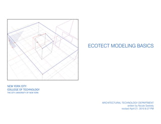 New York City
College of Technology
The City University of New York
Ecotect Modeling Basics
Architectural technology department
written by Nicole Seekely
revised April 21, 2010 8:27 PM
 