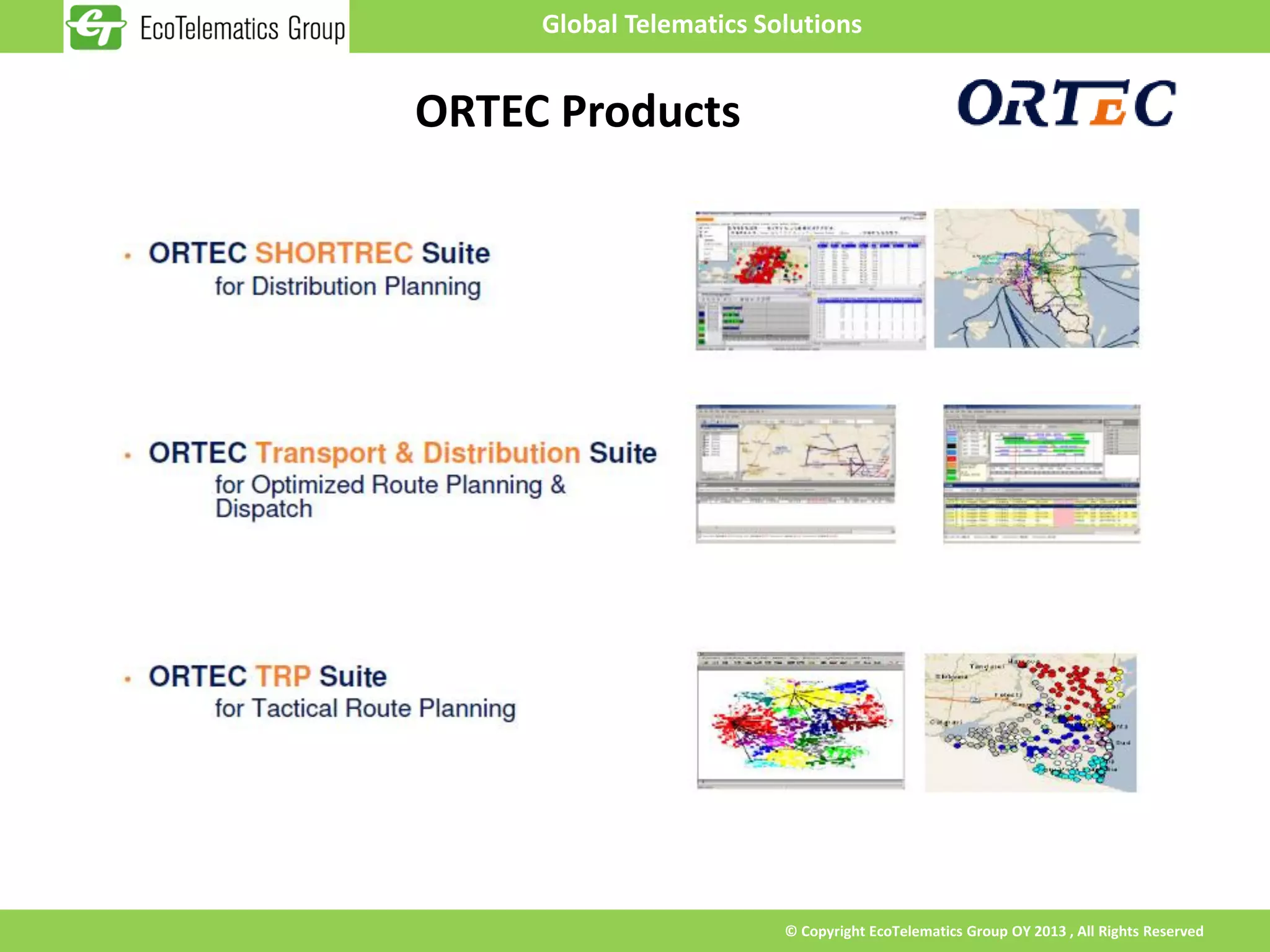 Global Telematics Solutions


ORTEC Products




                         © Copyright EcoTelematics Group OY 2013 , All Rights Reserved
 