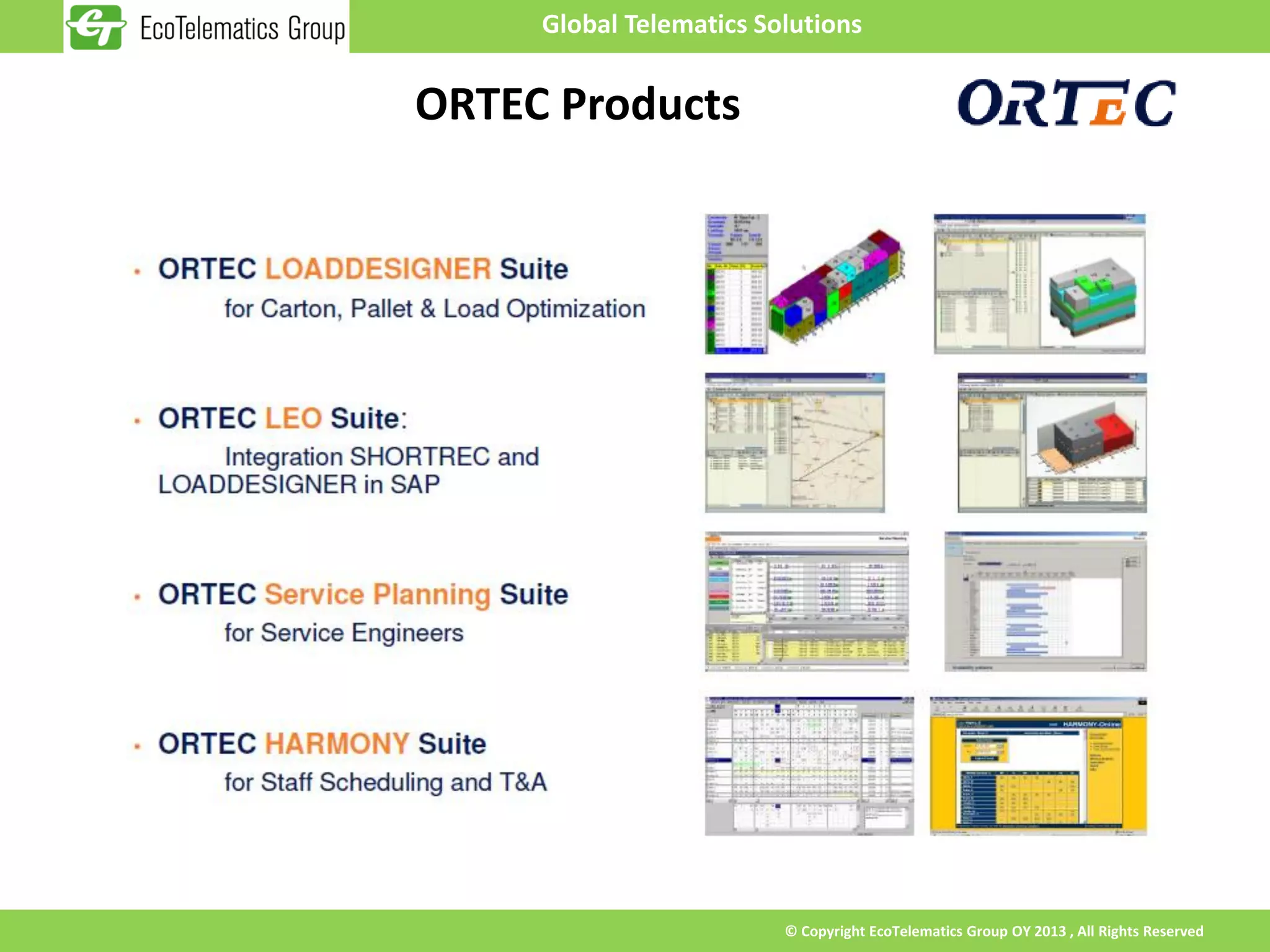 Global Telematics Solutions


ORTEC Products




                         © Copyright EcoTelematics Group OY 2013 , All Rights Reserved
 