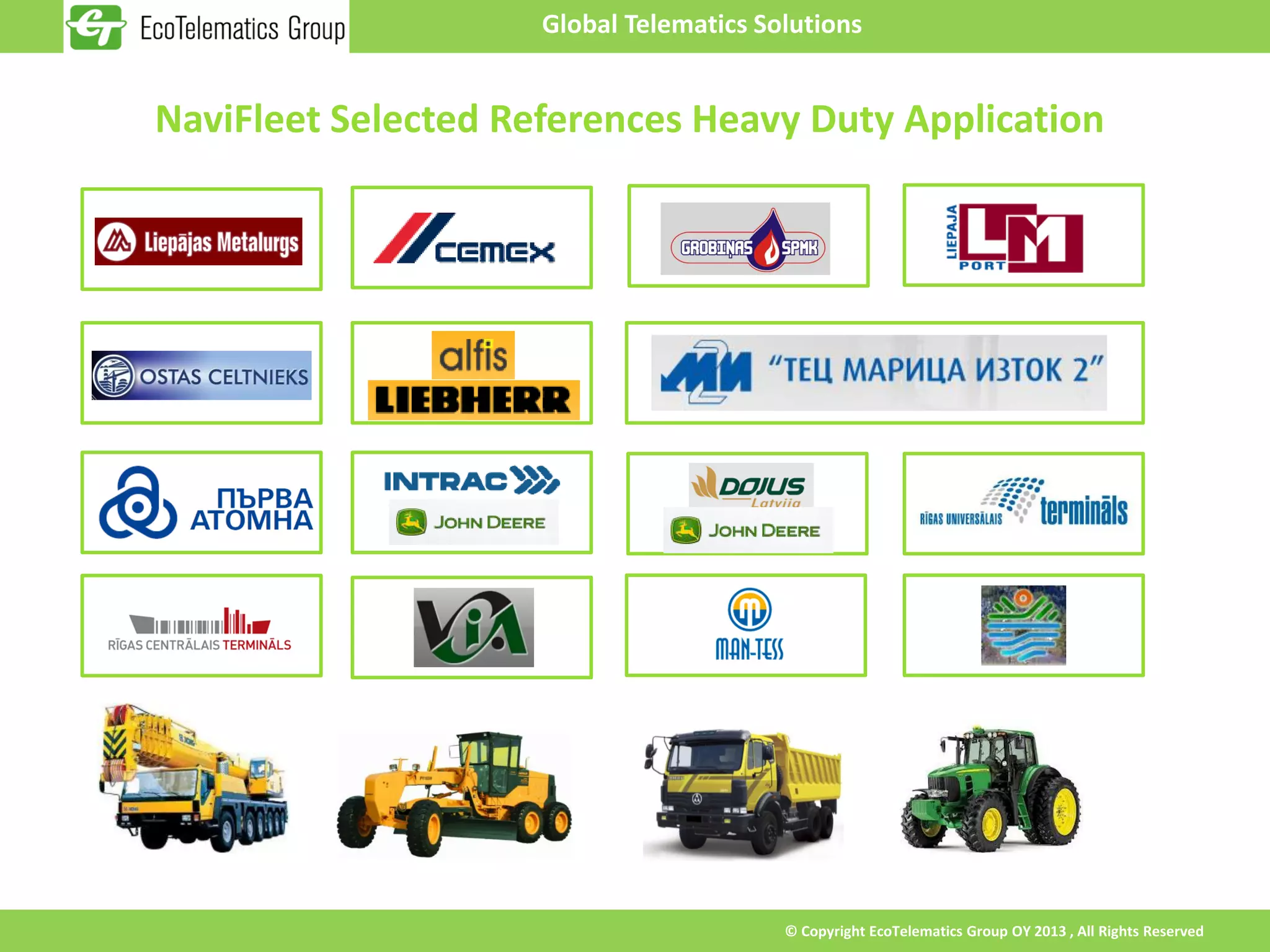 Global Telematics Solutions


NaviFleet Selected References Heavy Duty Application




                                         © Copyright EcoTelematics Group OY 2013 , All Rights Reserved
 