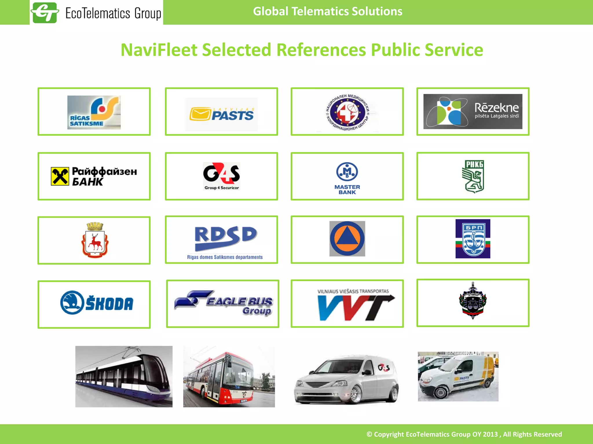 Global Telematics Solutions


NaviFleet Selected References Public Service




                                    © Copyright EcoTelematics Group OY 2013 , All Rights Reserved
 