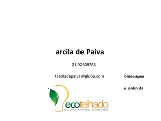 Tarcila de Paiva 21 92539753 tarciladepaiva@globo.com  bio designer  Skype –  tarcila.de.paiva  e  jardinista 