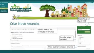 Especifique um
Perfil ECO
Escreva o título e o
conteúdo do anúncio
Escolha o tipo
do local
Anote os diferenciais do anuncio
 
