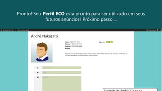 Pronto! Seu Perfil ECO está pronto para ser utilizado em seus
futuros anúncios! Próximo passo....
 