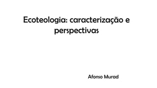 Ecoteologia: caracterização e
perspectivas
Afonso Murad
 
