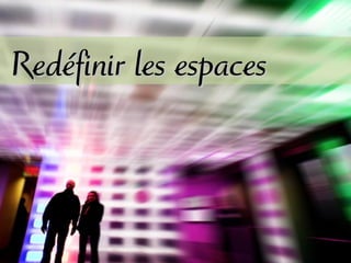 Redéfinir les espacesRedéfinir les espaces
 