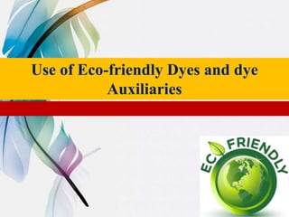 Use of Eco-friendly Dyes and dye
Auxiliaries
 