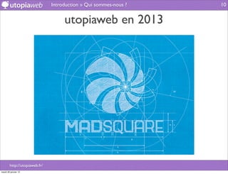 Introduction » Qui sommes-nous ?   10


                                    utopiaweb en 2013




        http://utopiaweb.fr/
mardi 29 janvier 13
 