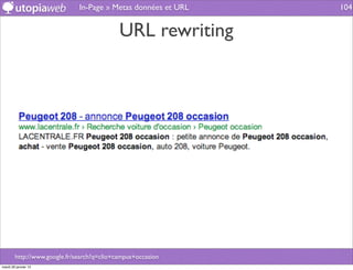 In-Page » Metas données et URL   104


                                            URL rewriting




        http://www.google.fr/search?q=clio+campus+occasion
mardi 29 janvier 13
 