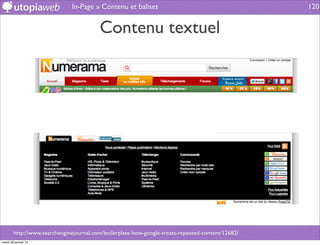 In-Page » Contenu et balises                                         120


                                         Contenu textuel




        http://www.searchenginejournal.com/boilerplate-how-google-treats-repeated-content/12682/
mardi 29 janvier 13
 
