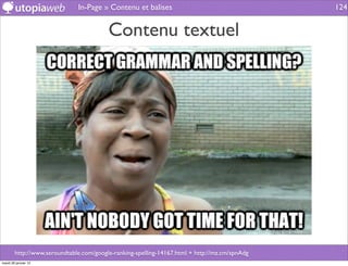 In-Page » Contenu et balises                                     124


                                         Contenu textuel




        http://www.seroundtable.com/google-ranking-spelling-14167.html + http://mz.cm/spnAdg
mardi 29 janvier 13
 