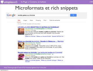 In-Page » Contenu et balises         144


                      Microformats et rich snippets




        http://www.google.fr/search?q=recette+gateau+au+chocolat
mardi 29 janvier 13
 