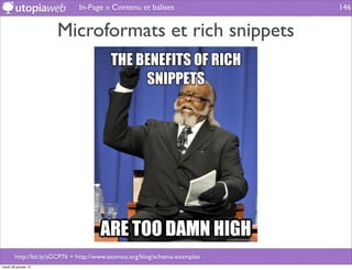 In-Page » Contenu et balises                  146


                      Microformats et rich snippets




        http://bit.ly/zGCP76 + http://www.seomoz.org/blog/schema-examples
mardi 29 janvier 13
 