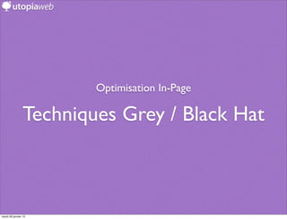 Optimisation In-Page

                Techniques Grey / Black Hat



mardi 29 janvier 13
 