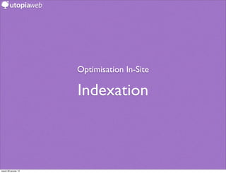 Optimisation In-Site

                      Indexation



mardi 29 janvier 13
 