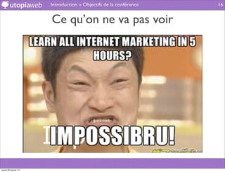 Introduction » Objectifs de la conférence   16


                      Ce qu’on ne va pas voir




mardi 29 janvier 13
 