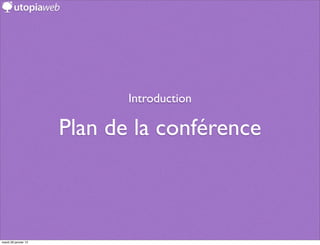 Introduction

                      Plan de la conférence



mardi 29 janvier 13
 