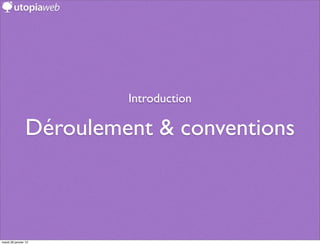 Introduction

                Déroulement & conventions



mardi 29 janvier 13
 