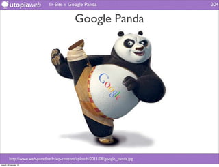 In-Site » Google Panda                             204


                                             Google Panda




        http://www.web-paradise.fr/wp-content/uploads/2011/08/google_panda.jpg
mardi 29 janvier 13
 