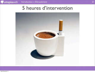 Introduction » Déroulement   21


                      5 heures d’intervention




mardi 29 janvier 13
 