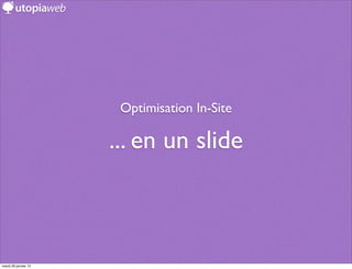 Optimisation In-Site

                      ... en un slide



mardi 29 janvier 13
 
