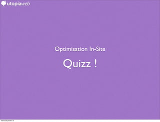 Optimisation In-Site

                         Quizz !



mardi 29 janvier 13
 