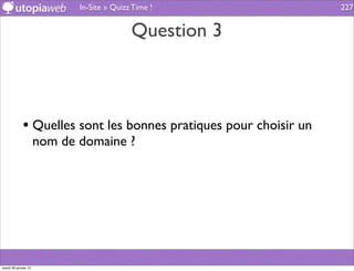In-Site » Quizz Time !                227


                                            Question 3



             • Quelles sont les bonnes pratiques pour choisir un
                      nom de domaine ?




mardi 29 janvier 13
 