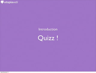 Introduction

                      Quizz !



mardi 29 janvier 13
 