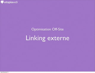 Optimisation Off-Site

                      Linking externe



mardi 29 janvier 13
 