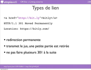 Off-Site » Linking externe       238


                                                Types de lien
        <a href="http://bit.ly">bitly</a>

        HTTP/1.1 301 Moved Permanently

        Location: https://bitly.com/



        • redirection permanente
        • transmet le jus, une petite partie est retirée
        • ne pas faire plusieurs 301 à la suite

        http://youtu.be/r1lVPrYoBkA + http://bit.ly/A4GyiE
mardi 29 janvier 13
 