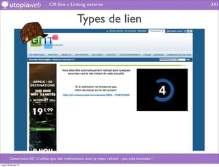 Off-Site » Linking externe                                       241


                                                Types de lien




        Generation-NT n’utilise que des redirections avec le meta refresh - pas très honnête !
mardi 29 janvier 13
 