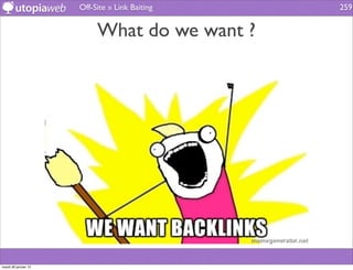 Off-Site » Link Baiting   259


                           What do we want ?




mardi 29 janvier 13
 