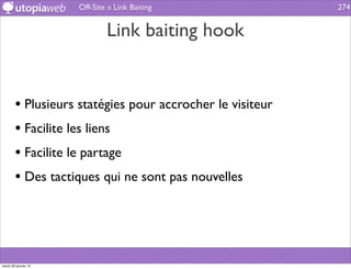 Off-Site » Link Baiting              274


                              Link baiting hook


        • Plusieurs statégies pour accrocher le visiteur
        • Facilite les liens
        • Facilite le partage
        • Des tactiques qui ne sont pas nouvelles



mardi 29 janvier 13
 