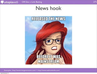 Off-Site » Link Baiting                            275


                                               News hook




        Exemples : http://www.macgeneration.com/ + http://www.webrankinfo.com/
mardi 29 janvier 13
 