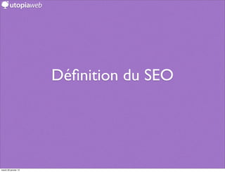 Déﬁnition du SEO




mardi 29 janvier 13
 