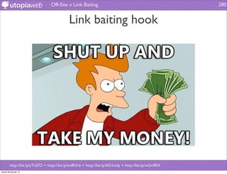 Off-Site » Link Baiting                                             280


                                           Link baiting hook




        http://bit.ly/yTt2FD + http://bit.ly/wdR3rb + http://bit.ly/AD1ody + http://bit.ly/w2m9EX
mardi 29 janvier 13
 