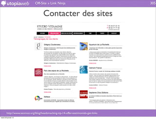 Off-Site » Link Ninja                                  305


                                      Contacter des sites




        http://www.seomoz.org/blog/headsmacking-tip-14-offer-testimonials-get-links
mardi 29 janvier 13
 