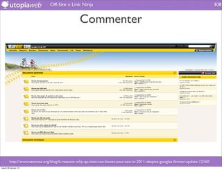 Off-Site » Link Ninja                                                                        308


                                               Commenter




        http://www.seomoz.org/blog/6-reasons-why-qa-sites-can-boost-your-seo-in-2011-despite-googles-farmer-update-12160
mardi 29 janvier 13
 