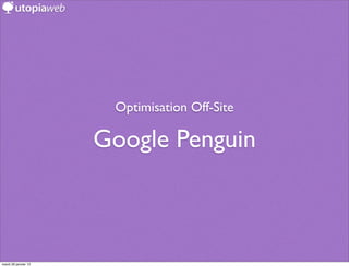 Optimisation Off-Site

                      Google Penguin



mardi 29 janvier 13
 