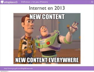 Déﬁnition » Un peu d’histoire   32


                                         Internet en 2013




        http://www.go-gulf.com/blog/60-seconds
mardi 29 janvier 13
 